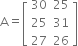 straight A equals open square brackets table row 30 25 row 25 31 row 27 26 end table close square brackets