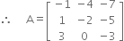 therefore space space space space space straight A equals open square brackets table row cell negative 1 end cell cell negative 4 end cell cell negative 7 end cell row 1 cell negative 2 end cell cell negative 5 end cell row 3 0 cell negative 3 end cell end table close square brackets