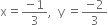 straight x equals fraction numerator negative 1 over denominator 3 end fraction comma space space straight y space equals fraction numerator negative 2 over denominator 3 end fraction