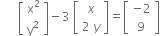 space space space space space space open square brackets table row cell straight x squared end cell row cell straight y squared end cell end table close square brackets minus 3 space open square brackets table row x row cell 2 space y end cell end table close square brackets equals open square brackets table row cell negative 2 end cell row 9 end table close square brackets

space