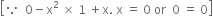 open square brackets because space space 0 minus straight x squared space cross times space 1 space plus straight x. space straight x space equals space 0 space or space space 0 space equals space 0 close square brackets
