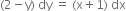 left parenthesis 2 minus straight y right parenthesis space dy space equals space left parenthesis straight x plus 1 right parenthesis space dx