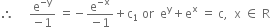 therefore space space space space space fraction numerator straight e to the power of negative straight y end exponent over denominator negative 1 end fraction space equals negative fraction numerator straight e to the power of negative straight x end exponent over denominator negative 1 end fraction plus straight c subscript 1 space or space space straight e to the power of straight y plus straight e to the power of straight x space equals space straight c comma space space straight x space element of space straight R