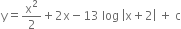straight y equals straight x squared over 2 plus 2 straight x minus 13 space log space open vertical bar straight x plus 2 close vertical bar space plus space straight c