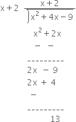 straight x plus 2 space space fraction numerator straight x plus 2 over denominator long division enclose straight x squared plus 4 straight x minus 9 end enclose end fraction
space space space space space space space space space space space space space space space space straight x squared plus 2 straight x
space space space space space space space space space space space space space space space space minus space space minus
space space space space space space space space space space space space space _________
space space space space space space space space space space space space space 2 straight x space space minus space 9
space space space space space space space space space space space space space 2 straight x space plus space 4
space space space space space space space space space space space space space space minus
space space space space space space space space space space space space space _________
space space space space space space space space space space space space space space space space space space space space space space space space 13