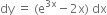 dy space equals space left parenthesis straight e to the power of 3 straight x end exponent minus 2 straight x right parenthesis space dx