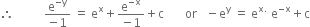therefore space space space space space space space space space space fraction numerator straight e to the power of negative straight y end exponent over denominator negative 1 end fraction space equals space straight e to the power of straight x plus fraction numerator straight e to the power of negative straight x end exponent over denominator negative 1 end fraction plus straight c space space space space space space space or space space space minus straight e to the power of straight y space equals space straight e to the power of straight x. end exponent space straight e to the power of negative straight x end exponent plus straight c