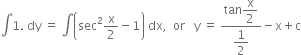 integral 1. space dy space equals space integral open parentheses sec squared straight x over 2 minus 1 close parentheses space dx comma space space or space space space straight y space equals space fraction numerator tan begin display style straight x over 2 end style over denominator begin display style 1 half end style end fraction minus straight x plus straight c