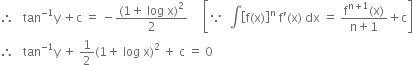 therefore space space space tan to the power of negative 1 end exponent straight y space plus straight c space equals space minus fraction numerator left parenthesis 1 plus space log space straight x right parenthesis squared over denominator 2 end fraction space space space space space open square brackets because space space integral open square brackets straight f left parenthesis straight x right parenthesis close square brackets to the power of straight n space straight f apostrophe left parenthesis straight x right parenthesis space dx space equals space fraction numerator straight f to the power of straight n plus 1 end exponent left parenthesis straight x right parenthesis over denominator straight n plus 1 end fraction plus straight c close square brackets
therefore space space space tan to the power of negative 1 end exponent straight y space plus space 1 half left parenthesis 1 plus space log space straight x right parenthesis squared space plus space straight c space equals space 0