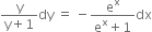 fraction numerator straight y over denominator straight y plus 1 end fraction dy space equals space minus fraction numerator straight e to the power of straight x over denominator straight e to the power of straight x plus 1 end fraction dx
