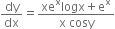 dy over dx equals fraction numerator xe to the power of straight x logx plus straight e to the power of straight x over denominator straight x space cosy end fraction