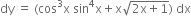 dy space equals space left parenthesis cos cubed straight x space sin to the power of 4 straight x plus straight x square root of 2 straight x plus 1 end root right parenthesis space dx