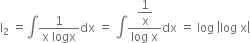 straight I subscript 2 space equals integral fraction numerator 1 over denominator straight x space logx end fraction dx space equals space integral fraction numerator begin display style 1 over straight x end style over denominator log space straight x end fraction dx space equals space log space open vertical bar log space straight x close vertical bar