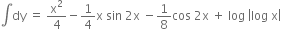 integral dy space equals space straight x squared over 4 minus 1 fourth straight x space sin space 2 straight x space minus 1 over 8 cos space 2 straight x space plus space log space open vertical bar log space straight x close vertical bar