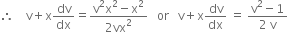 therefore space space space space straight v plus straight x dv over dx equals fraction numerator straight v squared straight x squared minus straight x squared over denominator 2 vx squared end fraction space space space or space space space straight v plus straight x dv over dx space equals space fraction numerator straight v squared minus 1 over denominator 2 space straight v end fraction