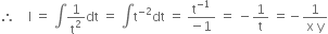 therefore space space space space straight I space equals space integral 1 over straight t squared dt space equals space integral straight t to the power of negative 2 end exponent dt space equals space fraction numerator straight t to the power of negative 1 end exponent over denominator negative 1 end fraction space equals space minus 1 over straight t space equals negative fraction numerator 1 over denominator straight x space straight y end fraction
