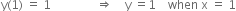 straight y left parenthesis 1 right parenthesis space equals space 1 space space space space space space space space space space space space space space space rightwards double arrow space space space space straight y space equals 1 space space space space when space straight x space equals space 1