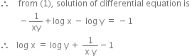 therefore space space space space from space left parenthesis 1 right parenthesis comma space solution space of space differential space equation space is space
space space space space space space space space space minus 1 over xy plus log space straight x space minus space log space straight y space equals space minus 1
therefore space space space log space straight x space equals space log space straight y space plus space fraction numerator 1 over denominator straight x space straight y end fraction minus 1