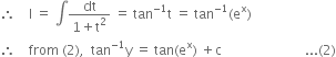 therefore space space space space straight I space equals space integral fraction numerator dt over denominator 1 plus straight t squared end fraction space equals space tan to the power of negative 1 end exponent straight t space equals space tan to the power of negative 1 end exponent left parenthesis straight e to the power of straight x right parenthesis
therefore space space space space from space left parenthesis 2 right parenthesis comma space space tan to the power of negative 1 end exponent straight y space equals space tan left parenthesis straight e to the power of straight x right parenthesis space plus straight c space space space space space space space space space space space space space space space space space space space space space space space space space... left parenthesis 2 right parenthesis