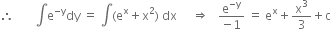 therefore space space space space space space space integral straight e to the power of negative straight y end exponent dy space equals space integral left parenthesis straight e to the power of straight x plus straight x squared right parenthesis space dx space space space space space rightwards double arrow space space space fraction numerator straight e to the power of negative straight y end exponent over denominator negative 1 end fraction space equals space straight e to the power of straight x plus straight x cubed over 3 plus straight c