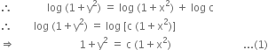 therefore space space space space space space space space space space space space space log space left parenthesis 1 plus straight y squared right parenthesis space equals space log space left parenthesis 1 plus straight x squared right parenthesis space plus space log space straight c
therefore space space space space space space space space log space left parenthesis 1 plus straight y squared right parenthesis space equals space log space left square bracket straight c space left parenthesis 1 plus straight x squared right parenthesis right square bracket
rightwards double arrow space space space space space space space space space space space space space space space space space space space space space space space space 1 plus straight y squared space equals space straight c space left parenthesis 1 plus straight x squared right parenthesis space space space space space space space space space space space space space space space space space space space space space space space space space space space... left parenthesis 1 right parenthesis