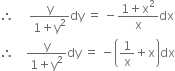 therefore space space space space space fraction numerator straight y over denominator 1 plus straight y squared end fraction dy space equals space minus fraction numerator 1 plus straight x squared over denominator straight x end fraction dx
therefore space space space space fraction numerator straight y over denominator 1 plus straight y squared end fraction dy space equals space minus open parentheses 1 over straight x plus straight x close parentheses dx
