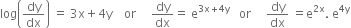 log open parentheses dy over dx close parentheses space equals space 3 straight x plus 4 straight y space space space space or space space space space space dy over dx equals space straight e to the power of 3 straight x plus 4 straight y end exponent space space space or space space space space space dy over dx space equals straight e to the power of 2 straight x end exponent. space straight e to the power of 4 straight y end exponent