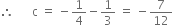 therefore space space space space space space straight c space equals space minus 1 fourth minus 1 third space equals space minus 7 over 12