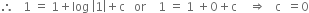 therefore space space space 1 space equals space 1 plus log space open vertical bar 1 close vertical bar plus straight c space space space or space space space space 1 space equals space 1 space plus 0 plus straight c space space space space rightwards double arrow space space space straight c space space equals 0