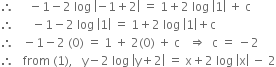 therefore space space space space space minus 1 minus 2 space log space open vertical bar negative 1 plus 2 close vertical bar space equals space 1 plus 2 space log space open vertical bar 1 close vertical bar space plus space straight c
therefore space space space space space space minus 1 minus 2 space log space open vertical bar 1 close vertical bar space equals space 1 plus 2 space log space open vertical bar 1 close vertical bar plus straight c
therefore space space space minus 1 minus 2 space left parenthesis 0 right parenthesis space equals space 1 space plus space 2 left parenthesis 0 right parenthesis space plus space straight c space space space rightwards double arrow space space straight c space equals space minus 2
therefore space space space from space left parenthesis 1 right parenthesis comma space space space straight y minus 2 space log space open vertical bar straight y plus 2 close vertical bar space equals space straight x plus 2 space log space open vertical bar straight x close vertical bar space minus space 2