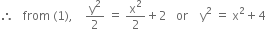 therefore space space space from space left parenthesis 1 right parenthesis comma space space space space straight y squared over 2 space equals space straight x squared over 2 plus 2 space space space or space space space space straight y squared space equals space straight x squared plus 4