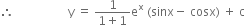therefore space space space space space space space space space space space space space space space space space space straight y space equals space fraction numerator 1 over denominator 1 plus 1 end fraction straight e to the power of straight x space left parenthesis sinx minus space cosx right parenthesis space plus space straight c