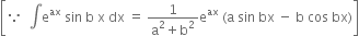 open square brackets because space space integral straight e to the power of ax space sin space straight b space straight x space dx space equals space fraction numerator 1 over denominator straight a squared plus straight b squared end fraction straight e to the power of ax space left parenthesis straight a space sin space bx space minus space straight b space cos space bx right parenthesis close square brackets