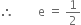 therefore space space space space space space space space straight e space equals space 1 half