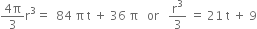fraction numerator 4 straight pi over denominator 3 end fraction straight r cubed equals space space 84 space straight pi space straight t space plus space 36 space straight pi space space space or space space space straight r cubed over 3 space equals space 21 space straight t space plus space 9