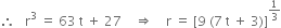 therefore space space space straight r cubed space equals space 63 space straight t space plus space 27 space space space space rightwards double arrow space space space space straight r space equals space left square bracket 9 space left parenthesis 7 space straight t space plus space 3 right parenthesis right square bracket to the power of 1 third end exponent