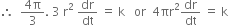 therefore space space fraction numerator 4 straight pi over denominator 3 end fraction. space 3 space straight r squared space dr over dt space equals space straight k space space space or space space 4 πr squared dr over dt space equals space straight k