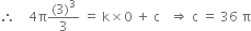 therefore space space space space 4 straight pi fraction numerator left parenthesis 3 right parenthesis cubed over denominator 3 end fraction space equals space straight k cross times 0 space plus space straight c space space space rightwards double arrow space straight c space equals space 36 space straight pi