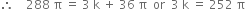 therefore space space space space 288 space straight pi space equals space 3 space straight k space plus space 36 space straight pi space space or space space 3 space straight k space equals space 252 space straight pi