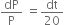 dP over straight P space equals dt over 20