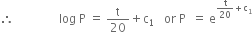therefore space space space space space space space space space space space space space space space log space straight P space equals space straight t over 20 plus straight c subscript 1 space space space or space straight P space space equals space straight e to the power of straight t over 20 plus straight c subscript 1 end exponent