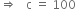 rightwards double arrow space space space straight c space equals space 100