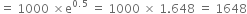 equals space 1000 space cross times straight e to the power of 0.5 end exponent space equals space 1000 space cross times space 1.648 space equals space 1648