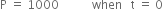 straight P space equals space 1000 space space space space space space space space space space space when space space space straight t space equals space 0
