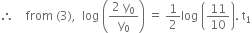 therefore space space space space from space left parenthesis 3 right parenthesis comma space space log space open parentheses fraction numerator 2 space straight y subscript 0 over denominator straight y subscript 0 end fraction close parentheses space equals space 1 half log space open parentheses 11 over 10 close parentheses. space straight t subscript 1