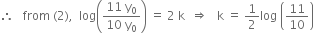 therefore space space space from space left parenthesis 2 right parenthesis comma space space log open parentheses fraction numerator 11 space straight y subscript 0 over denominator 10 space straight y subscript 0 end fraction close parentheses space equals space 2 space straight k space space rightwards double arrow space space space straight k space equals space 1 half log space open parentheses 11 over 10 close parentheses