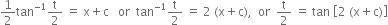 1 half tan to the power of negative 1 end exponent straight t over 2 space equals space straight x plus straight c space space space or space space tan to the power of negative 1 end exponent straight t over 2 space equals space 2 space left parenthesis straight x plus straight c right parenthesis comma space space or space space straight t over 2 space equals space tan space open square brackets 2 space left parenthesis straight x plus straight c right parenthesis close square brackets