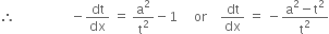 therefore space space space space space space space space space space space space space space space space space minus dt over dx space equals space straight a squared over straight t squared minus 1 space space space space space or space space space space dt over dx space equals space minus fraction numerator straight a squared minus straight t squared over denominator straight t squared end fraction