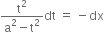 fraction numerator straight t squared over denominator straight a squared minus straight t squared end fraction dt space equals space minus dx