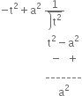 negative straight t squared plus straight a squared space fraction numerator 1 over denominator long division enclose straight t squared end enclose end fraction
space space space space space space space space space space space space space space space space space space straight t squared minus straight a squared
space space space space space space space space space space space space space space space space space space space minus space space plus
space space space space space space space space space space space space space space space space space _______
space space space space space space space space space space space space space space space space space space space space space space straight a squared